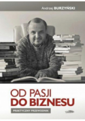 Od pasji do biznesu - Andrzej Burzyński - książka  wyd. 2014