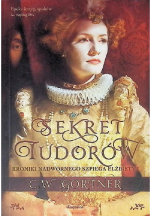 Sekret Tudorów - C. W. Gortner - książka  wyd. 2011