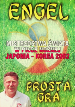 Prosta gra Mistrzostwa świata w piłce nożnej Japonia-Korea 2002 - Jerzy Engel - książka reportaż wyd. 2002