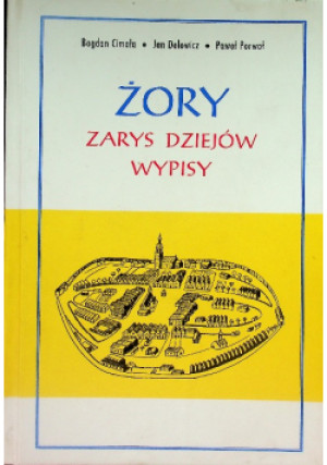 Żory zarys dziejów wypisy - Jan Delowicz, Bogdan Cimała, Paweł Porwał - książka historyczna wyd. 1994