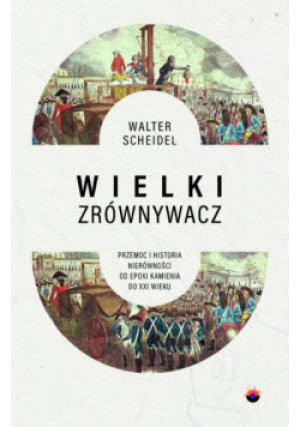 Wielki Zrównywacz. Przemoc i historia... - Scheidel Walter - książka historyczna wyd. 2025