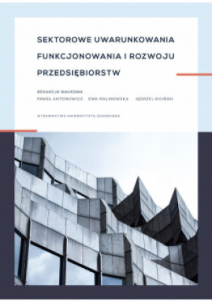 Sektorowe uwarunkowania funkcjonowania i rozwoju przedsiębiorstw - Ewa Malinowska, Paweł Antonowicz, Jędrzej Siciński - książka  wyd. 2019