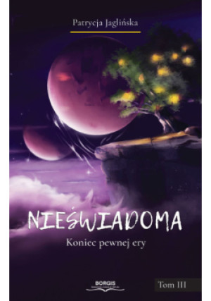 Nieświadoma Koniec pewnej ery Tom 3 - Patrycja Jaglińska - książka  wyd. 2024