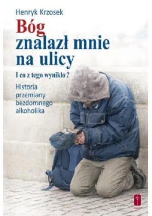 Bóg znalazł mnie na ulicy. - Henryk Krzosek - książka reportaż wyd. 2018