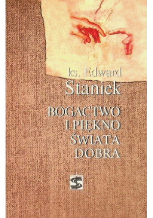 Bogactwo i piękno świata dobra - E. Staniek - książka  wyd. 2011