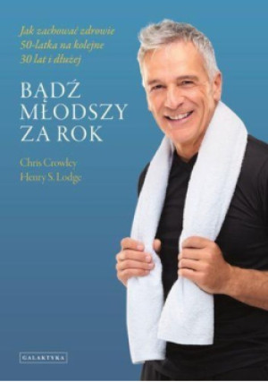 Bądź młodszy za rok - Chris Crowley - książka  wyd. 2013