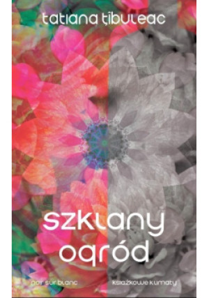 Szklany ogród - Tatiana Tibuleac - książka  wyd. 2023