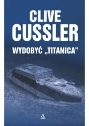 Wydobyć Titanica - Clive Cussler - książka  wyd. 2015