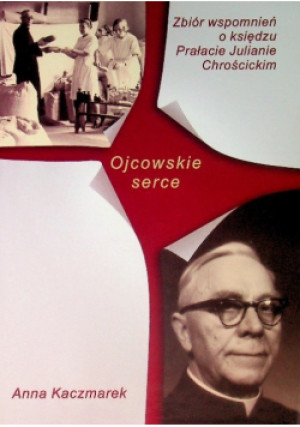Ojcowskie serce Zbiór wspomnień o księdzu Prałacie Julianie Chrościckim - Anna Kaczmarek - książka  wyd. 2022