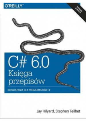 C# 6.0 Księga przepisów - Stephen Teilhet, Jay Hilyard - książka  wyd. 2015