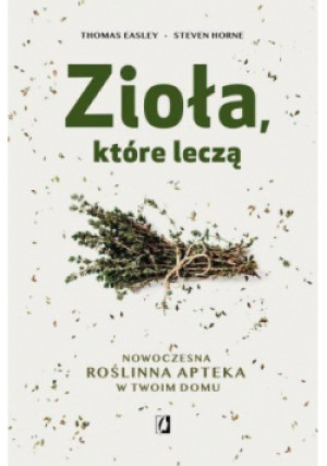 Zioła które leczą - Thomas Easley, Steven Horne - książka  wyd. 2019