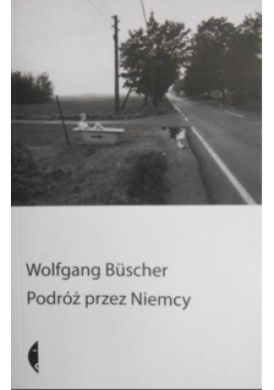Podróż przez Niemcy - Wolfgang Buscher - książka reportaż wyd. 2007