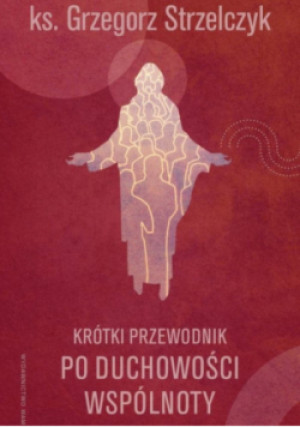 Krótki przewodnik po duchowości wspólnoty - Grzegorz Strzelczyk - książka  wyd. 2023