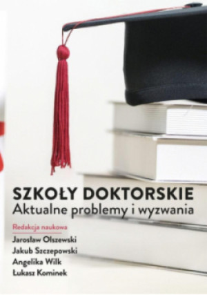Szkoły doktorskie. Aktualne problemy i wyzwania - Jarosław Olszewski, Łukasz Kominek, Angelika Wilk, Jakub Szczepowski - książka  wyd. 2021