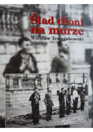 Ślad dłoni na murze - Wiesław Trzeciakowski - książka historyczna wyd. 2007