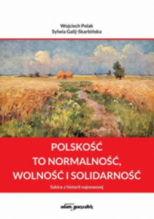 Polskość to normalność, wolność i solidarność - Wojciech Polak, Sylwia Galij-Skarbińska - książka historyczna wyd. 2024