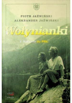 Wołynianki - Piotr Jaźwiński, Aleksander Jaźwinski - książka historyczna wyd. 2014