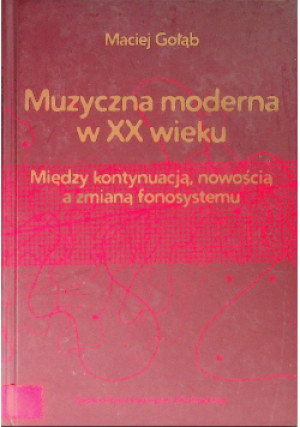 Muzyczna moderna w XX wieku - Maciej Gołąb - książka historyczna wyd. 2011