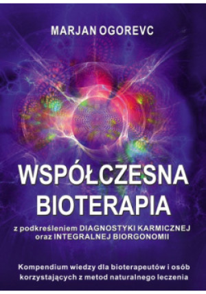 Współczesna bioterapia z podkreśleniem diagnostyki karmicznej oraz integralnej biorgonomii - Marjan Ogorevc - książka  wyd. 2019