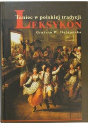 Taniec w polskiej tradycji Leksykon - Grażyna W. Dąbrowska - książka historyczna wyd. 2006