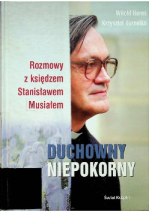 Duchowny niepokorny Rozmowy z księdzem Stanisławem Musiałem - Witold Bereś, Krzysztof Burnetko - książka  wyd. 2006