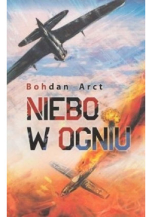 Niebo w ogniu - Bohdan Arct - książka historyczna wyd. 2009