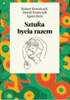 Sztuka bycia razem - Robert Kowalczyk, Dawid Krawczyk, Agata Stola - książka  wyd. 2023