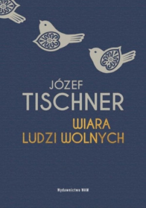 Wiara ludzi wolnych - Józef Tischner - książka  wyd. 2021
