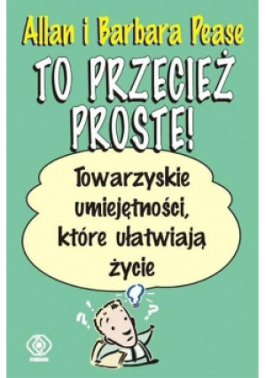 To przecież proste Towarzyskie umięjetności które ułatwią życie - Barbara Pease - książka  wyd. 2010