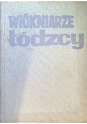 Włókniarze łódzcy - książka  wyd. 1966