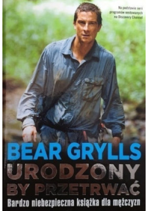Urodzony by przetrwać - Bear Grylls - książka  wyd. 2011