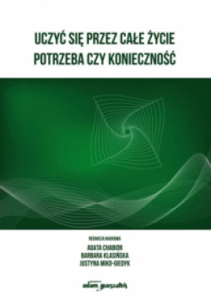 Uczyć się przez całe życie. Potrzeba czy konieczność - Agata Chabior, Barbara Klasińska, Justyna Miko-Giedyk - książka  wyd. 2023