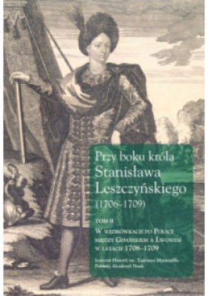 Przy boku króla Stanisława Leszczyńskiego (1706-1709) Tom 2 - Jerzy Dygdała - książka historyczna wyd. 2019