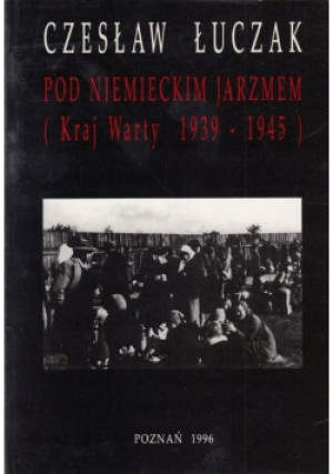 Pod niemieckim Jarzmem - Czesław Łuczak - książka historyczna wyd. 1996