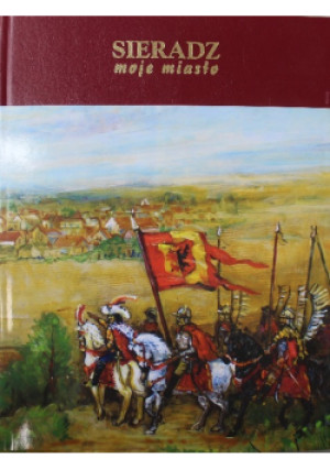 Sieradz moje miasto - książka historyczna wyd. 2005