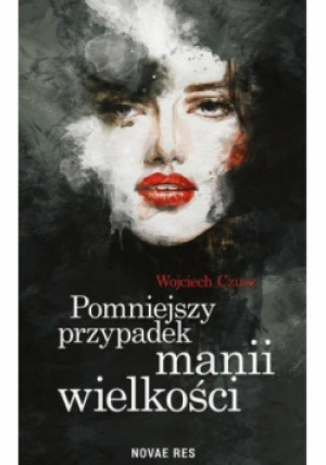 Pomniejszy przypadek manii wielkości - Wojciech Czusz - książka reportaż wyd. 2016