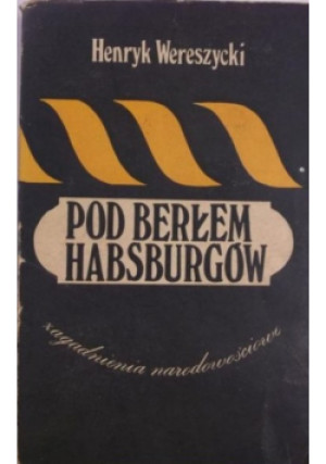 Pod Berłem Habsburgów - Henryk Werszycki - książka historyczna wyd. 1986