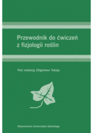 Przewodnik do ćwiczeń z fizjologii roślin - Zbigniew Tukaj - książka  wyd. 2016