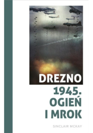 Drezno 1945 Ogień i mrok - Sinclair McKay - książka historyczna wyd. 2022