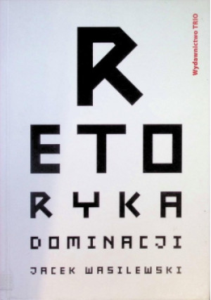 Retoryka dominacji - Jacek Wasilewski - książka  wyd. 2006