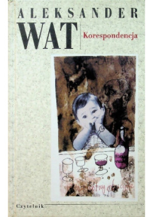 Korespondencja Część 1 - Aleksander Wat - książka reportaż wyd. 2005
