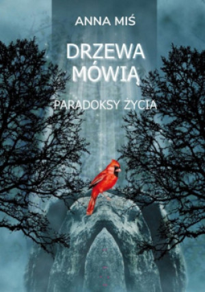 Drzewa mówią. Paradoksy życia - Anna Miś - książka  wyd. 2024