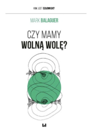 Czy mamy wolną wolę? - Mark Balaguer - książka  wyd. 2023