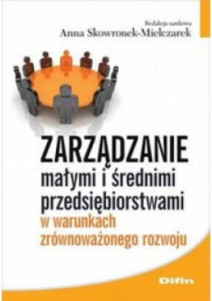 Zarządzanie małymi i średnimi przedsiębiorstwami w warunkach zrównoważonego rozwoju - Anna Skowronek-Mielczarek - książka  wyd. 2016