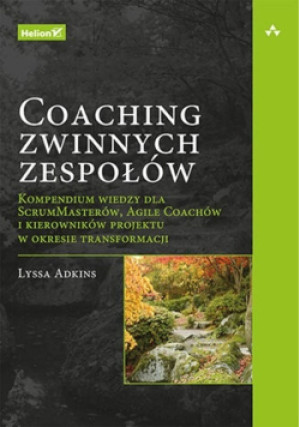 Coaching zwinnych zespołów - Lyssa Adkins - książka  wyd. 2020