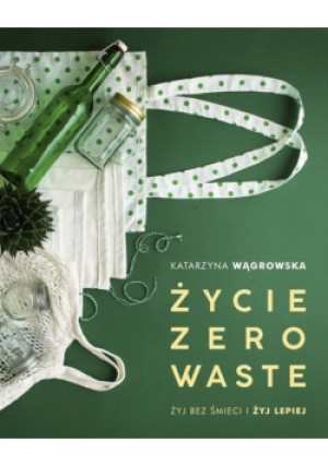 Życie Zero Waste - Katarzyna Wągrowska - książka  wyd. 2019
