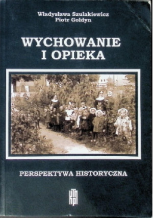 Wychowanie i opieka. Perspektywa historyczna - Piotr Gołdyn - książka  wyd. 2021