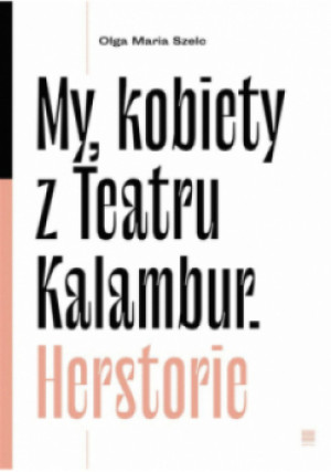 My, kobiety z Teatru Kalambur Herstorie - Olga Maria Szelc - książka  wyd. 2023