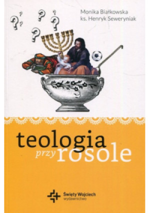 Teologia przy rosole - Henryk Seweryniak, Monika Białkowska - książka  wyd. 2019