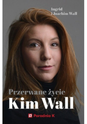 Przerwane życie Kim Wall - Ingrid Wall, Joachim Wall - książka  wyd. 2021